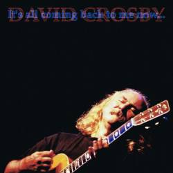 David Crosby : It's All Coming Back to Me Now... David Crosby : It's All Coming Back to Me Now...